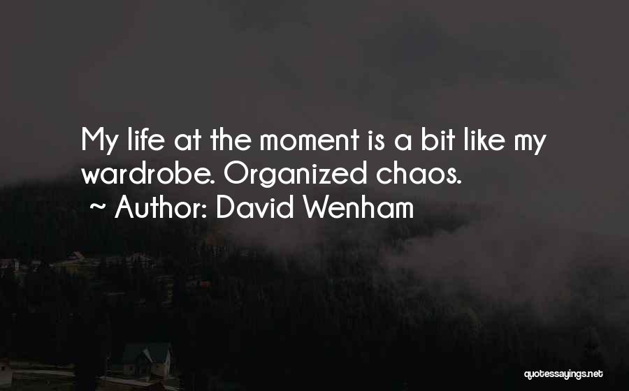 David Wenham Quotes: My Life At The Moment Is A Bit Like My Wardrobe. Organized Chaos.