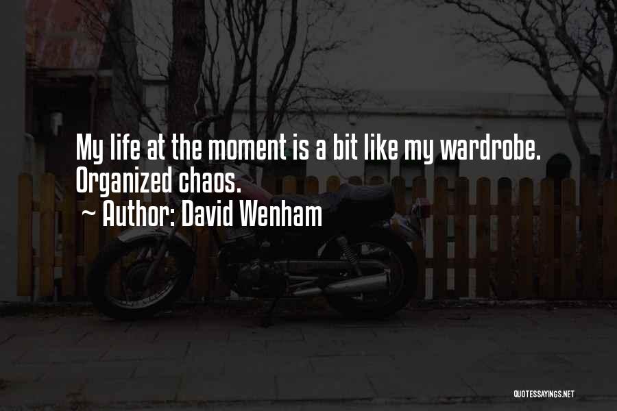 David Wenham Quotes: My Life At The Moment Is A Bit Like My Wardrobe. Organized Chaos.