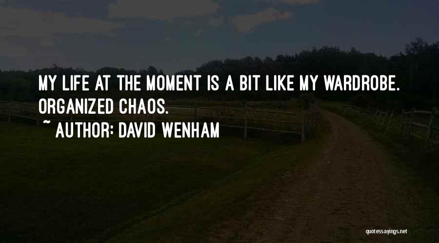 David Wenham Quotes: My Life At The Moment Is A Bit Like My Wardrobe. Organized Chaos.