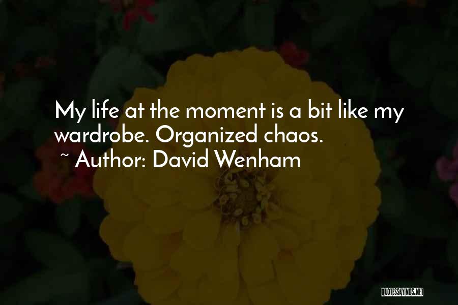 David Wenham Quotes: My Life At The Moment Is A Bit Like My Wardrobe. Organized Chaos.