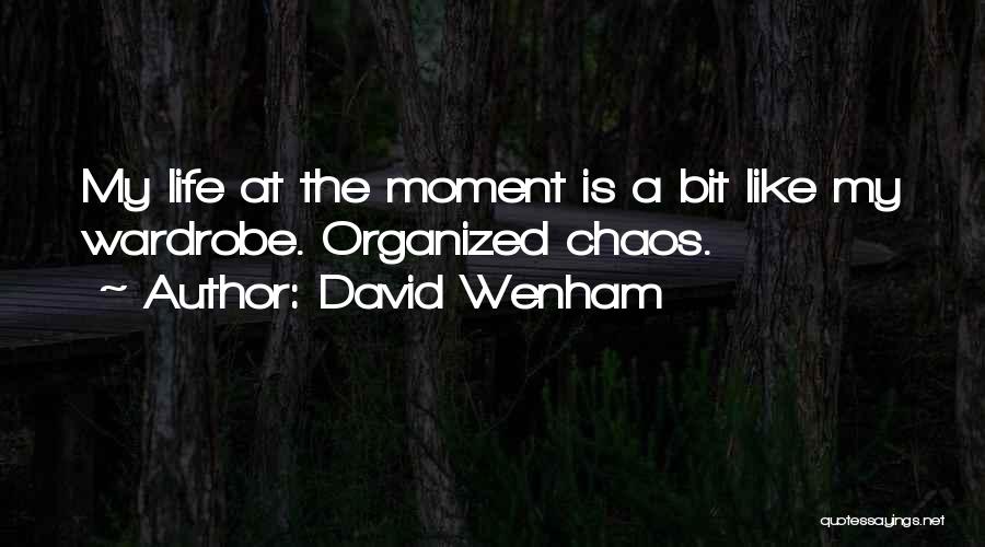 David Wenham Quotes: My Life At The Moment Is A Bit Like My Wardrobe. Organized Chaos.