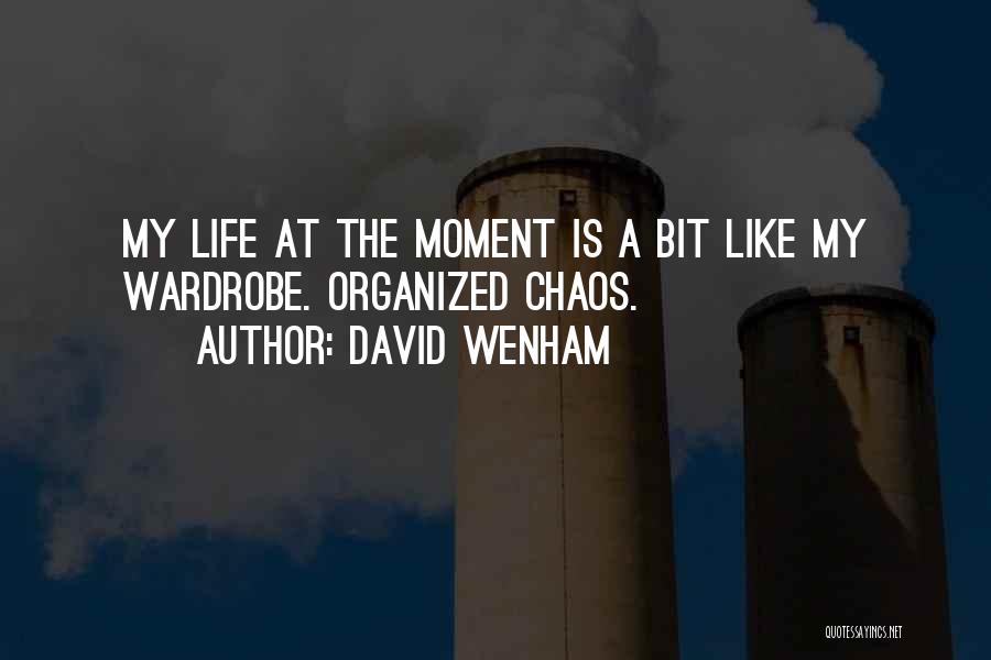 David Wenham Quotes: My Life At The Moment Is A Bit Like My Wardrobe. Organized Chaos.