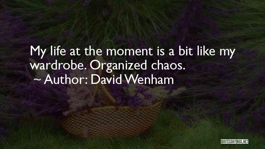 David Wenham Quotes: My Life At The Moment Is A Bit Like My Wardrobe. Organized Chaos.