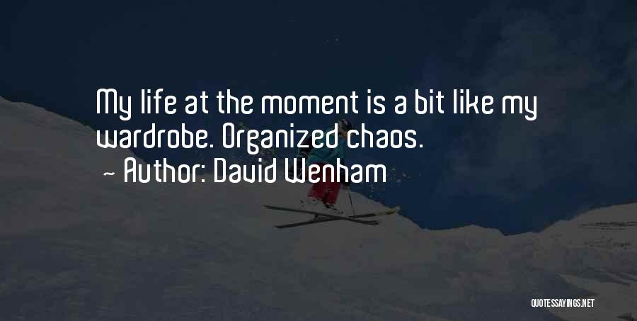 David Wenham Quotes: My Life At The Moment Is A Bit Like My Wardrobe. Organized Chaos.