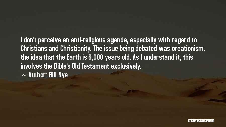 Bill Nye Quotes: I Don't Perceive An Anti-religious Agenda, Especially With Regard To Christians And Christianity. The Issue Being Debated Was Creationism, The