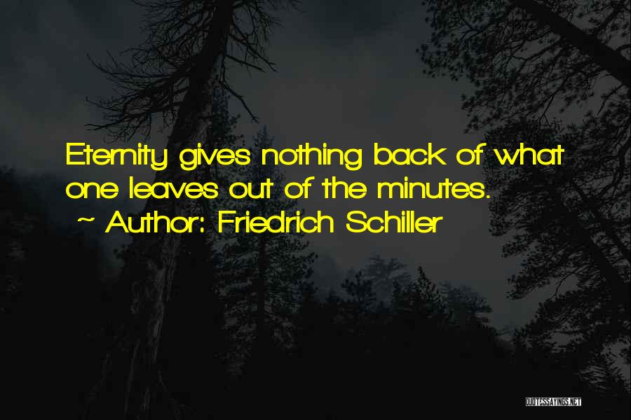 Friedrich Schiller Quotes: Eternity Gives Nothing Back Of What One Leaves Out Of The Minutes.