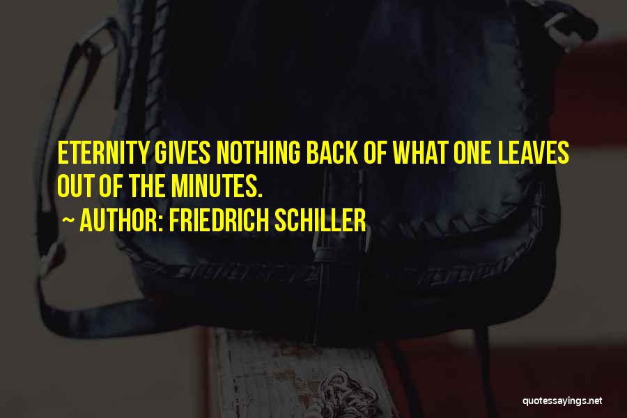 Friedrich Schiller Quotes: Eternity Gives Nothing Back Of What One Leaves Out Of The Minutes.