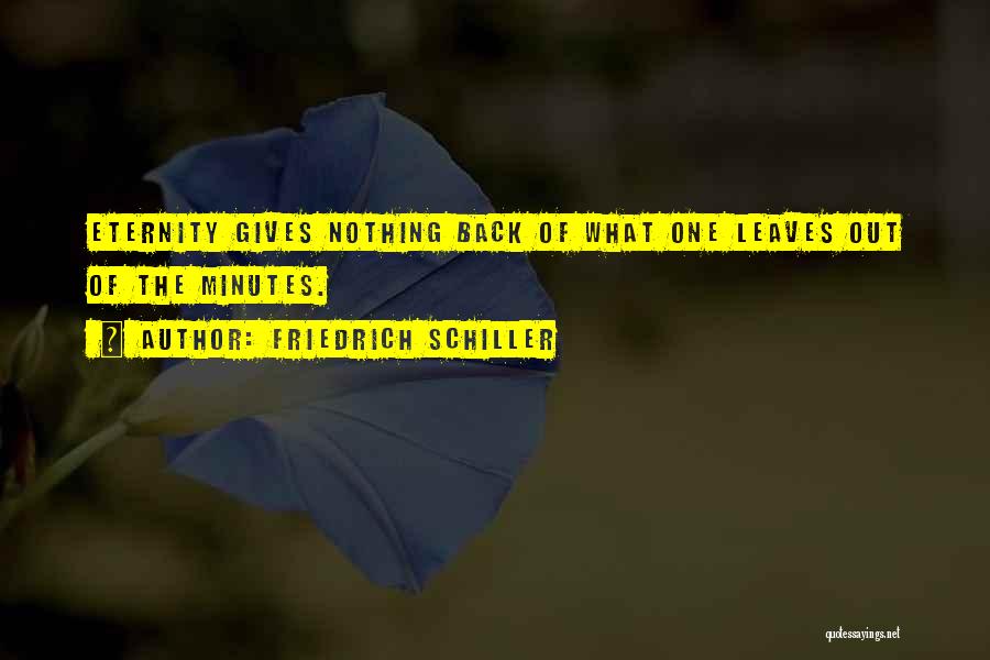Friedrich Schiller Quotes: Eternity Gives Nothing Back Of What One Leaves Out Of The Minutes.