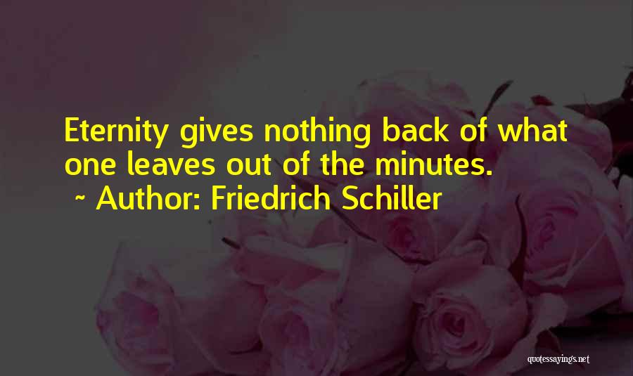 Friedrich Schiller Quotes: Eternity Gives Nothing Back Of What One Leaves Out Of The Minutes.
