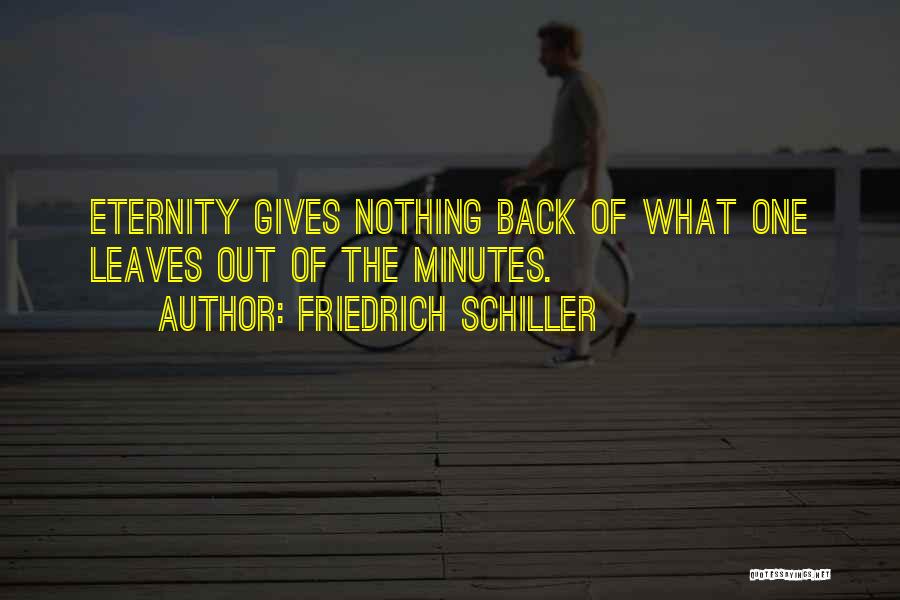 Friedrich Schiller Quotes: Eternity Gives Nothing Back Of What One Leaves Out Of The Minutes.