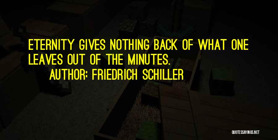 Friedrich Schiller Quotes: Eternity Gives Nothing Back Of What One Leaves Out Of The Minutes.