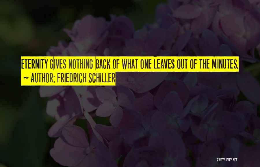 Friedrich Schiller Quotes: Eternity Gives Nothing Back Of What One Leaves Out Of The Minutes.