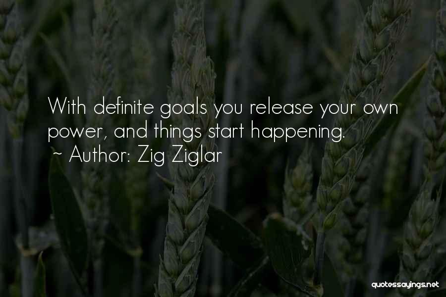 Zig Ziglar Quotes: With Definite Goals You Release Your Own Power, And Things Start Happening.