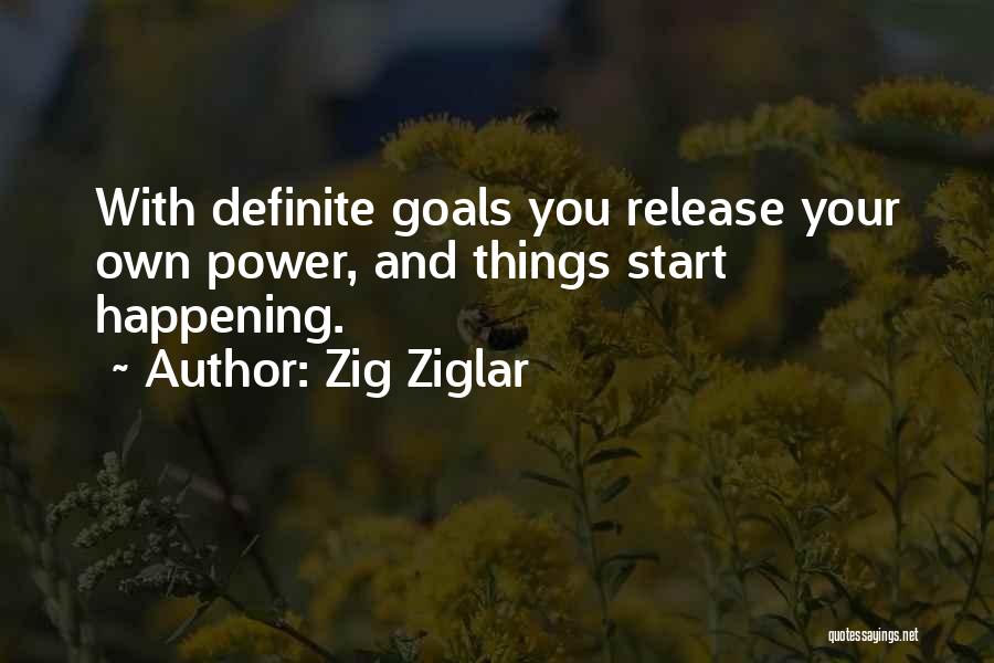 Zig Ziglar Quotes: With Definite Goals You Release Your Own Power, And Things Start Happening.