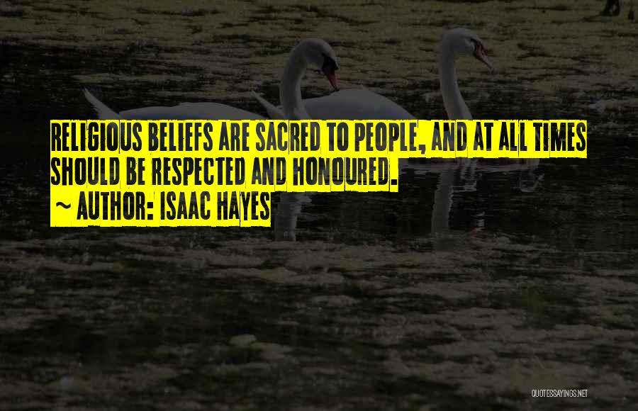 Isaac Hayes Quotes: Religious Beliefs Are Sacred To People, And At All Times Should Be Respected And Honoured.