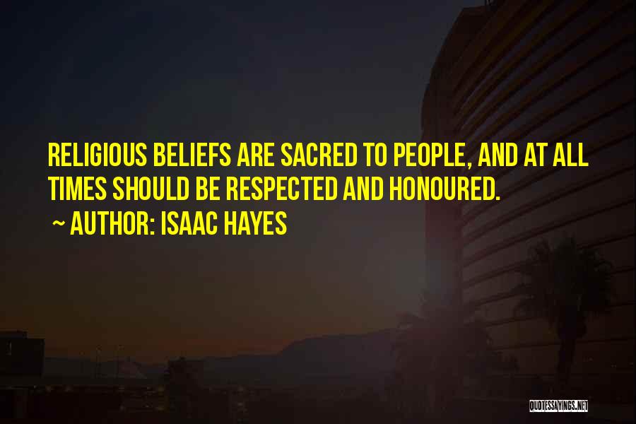 Isaac Hayes Quotes: Religious Beliefs Are Sacred To People, And At All Times Should Be Respected And Honoured.