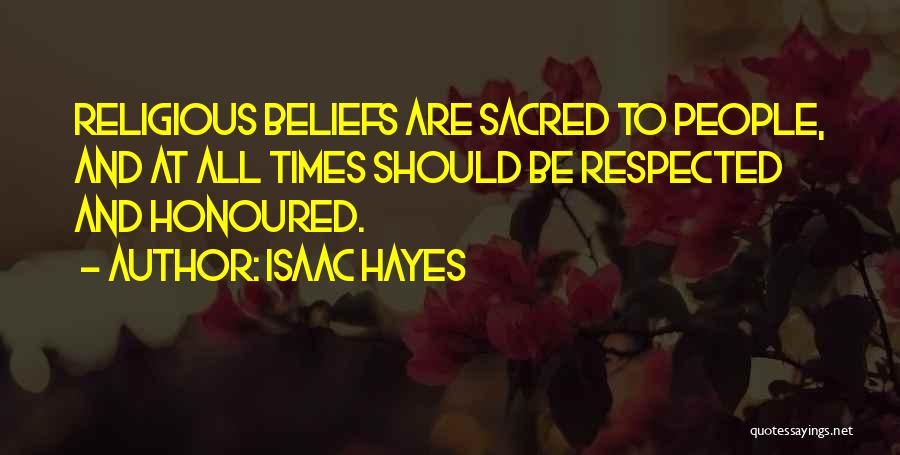 Isaac Hayes Quotes: Religious Beliefs Are Sacred To People, And At All Times Should Be Respected And Honoured.