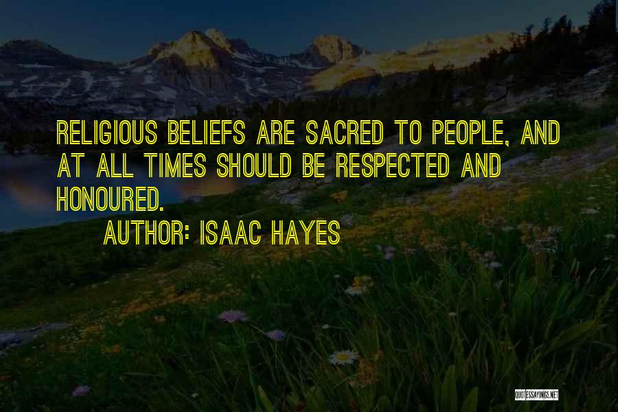 Isaac Hayes Quotes: Religious Beliefs Are Sacred To People, And At All Times Should Be Respected And Honoured.