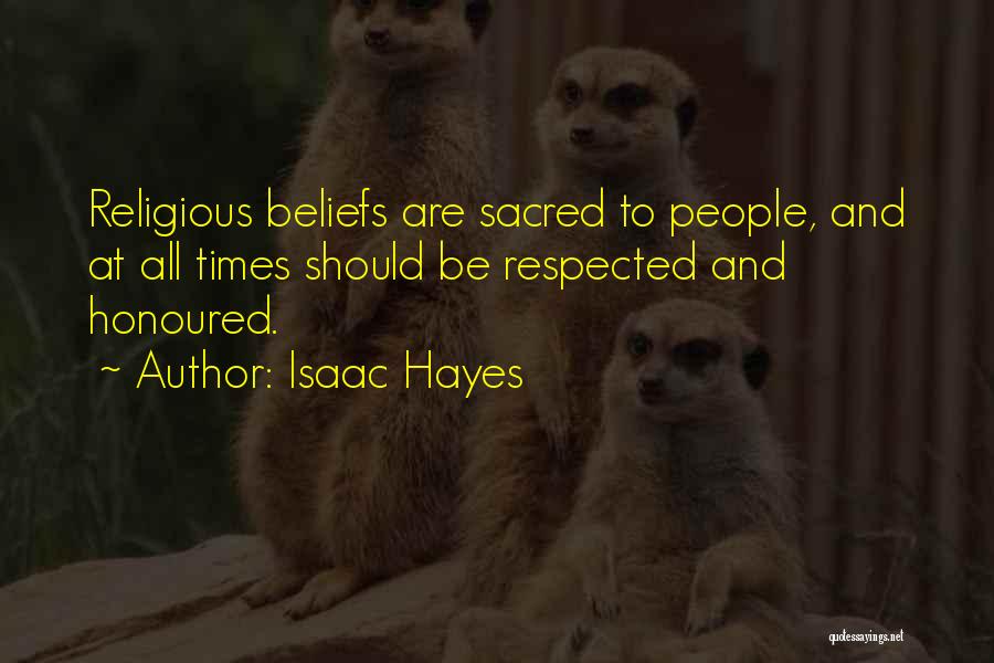 Isaac Hayes Quotes: Religious Beliefs Are Sacred To People, And At All Times Should Be Respected And Honoured.