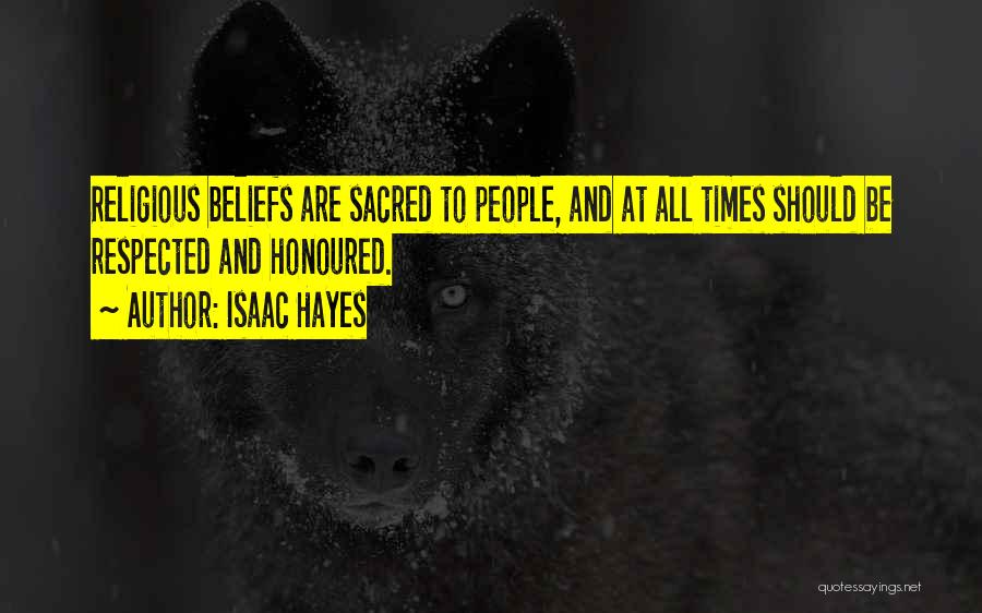 Isaac Hayes Quotes: Religious Beliefs Are Sacred To People, And At All Times Should Be Respected And Honoured.