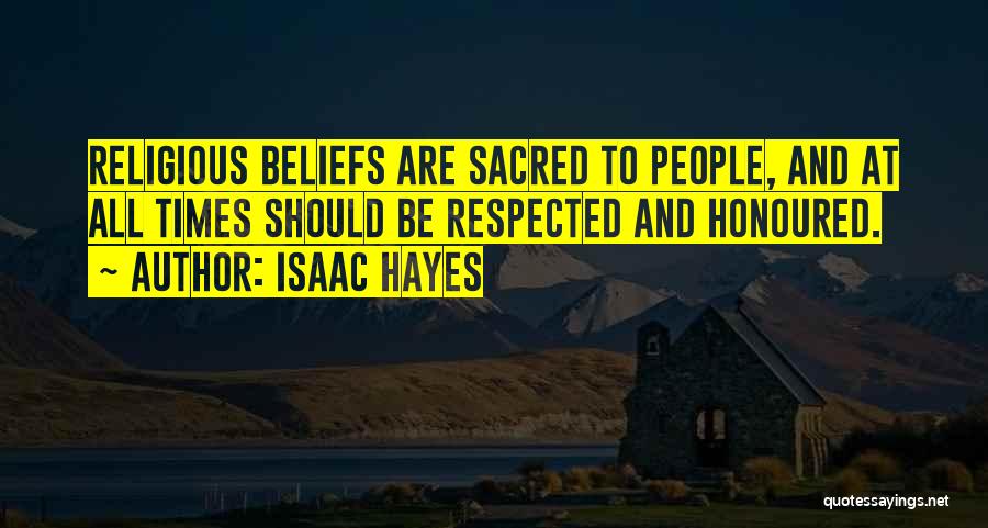 Isaac Hayes Quotes: Religious Beliefs Are Sacred To People, And At All Times Should Be Respected And Honoured.