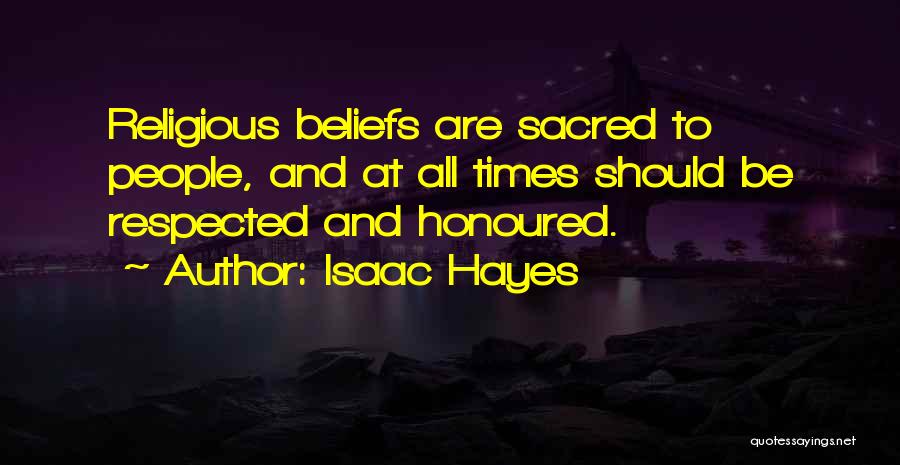 Isaac Hayes Quotes: Religious Beliefs Are Sacred To People, And At All Times Should Be Respected And Honoured.