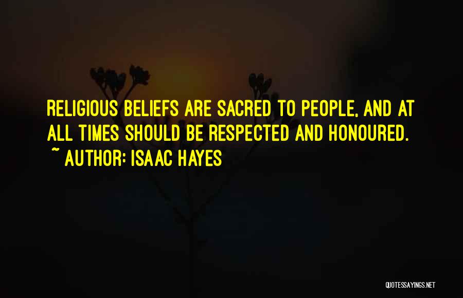 Isaac Hayes Quotes: Religious Beliefs Are Sacred To People, And At All Times Should Be Respected And Honoured.