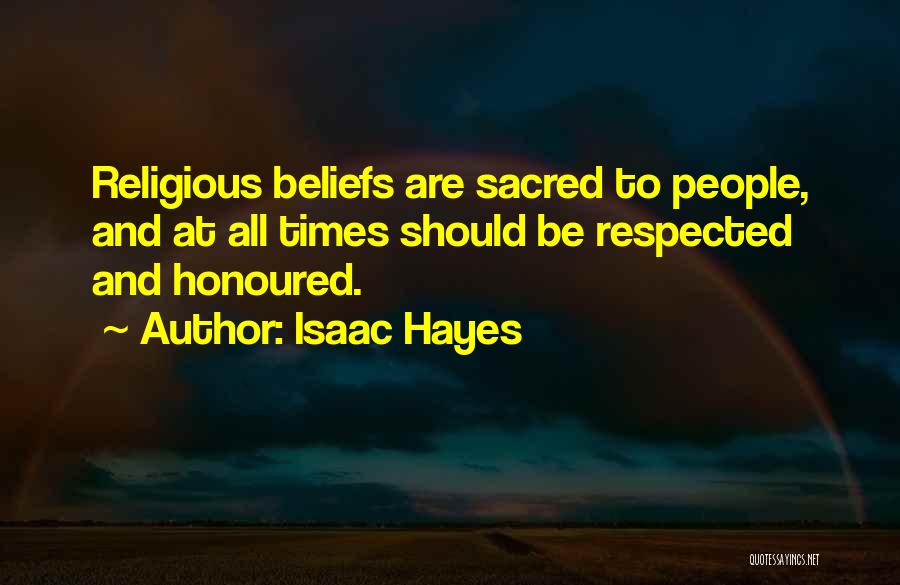 Isaac Hayes Quotes: Religious Beliefs Are Sacred To People, And At All Times Should Be Respected And Honoured.