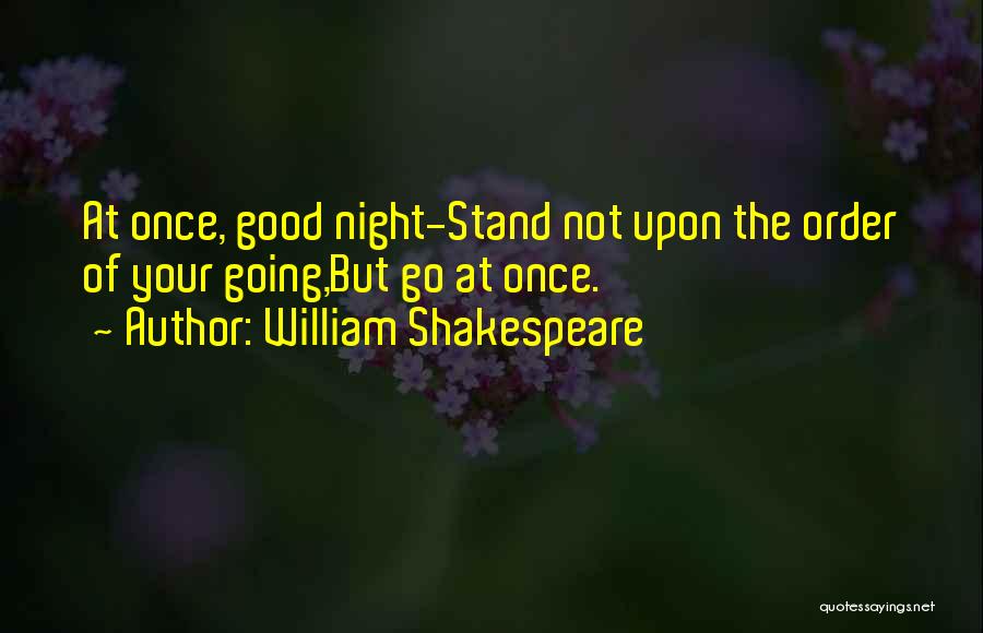 William Shakespeare Quotes: At Once, Good Night-stand Not Upon The Order Of Your Going,but Go At Once.