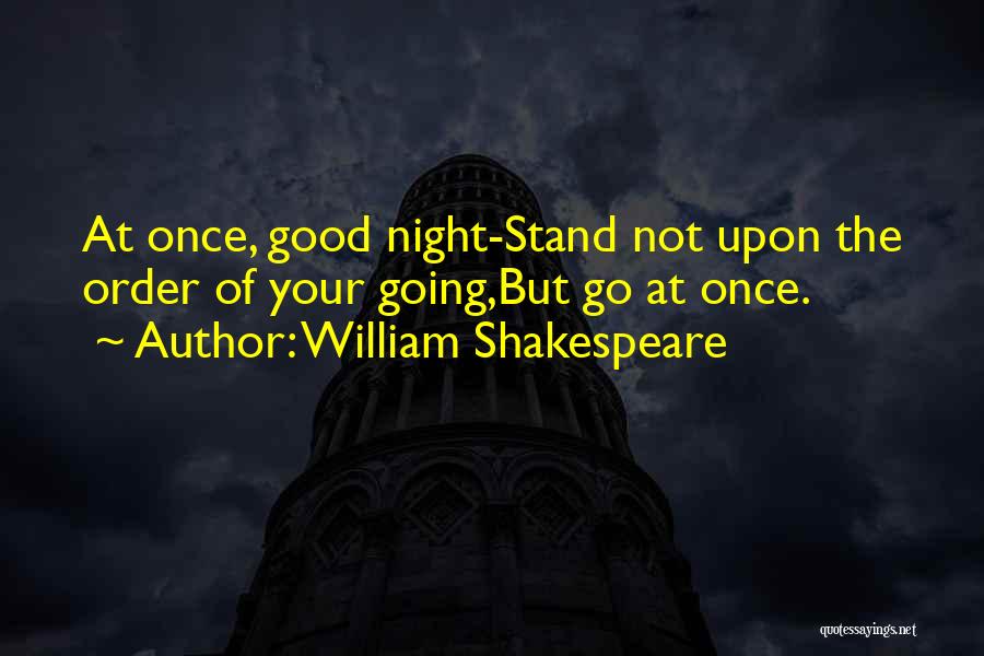 William Shakespeare Quotes: At Once, Good Night-stand Not Upon The Order Of Your Going,but Go At Once.