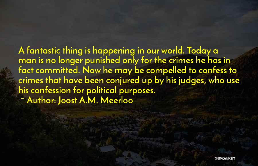 Joost A.M. Meerloo Quotes: A Fantastic Thing Is Happening In Our World. Today A Man Is No Longer Punished Only For The Crimes He