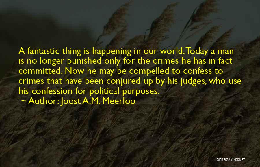 Joost A.M. Meerloo Quotes: A Fantastic Thing Is Happening In Our World. Today A Man Is No Longer Punished Only For The Crimes He