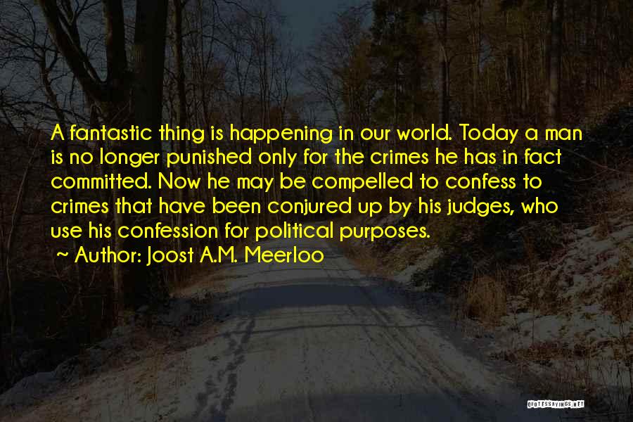 Joost A.M. Meerloo Quotes: A Fantastic Thing Is Happening In Our World. Today A Man Is No Longer Punished Only For The Crimes He