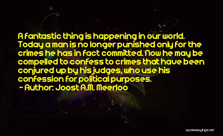 Joost A.M. Meerloo Quotes: A Fantastic Thing Is Happening In Our World. Today A Man Is No Longer Punished Only For The Crimes He