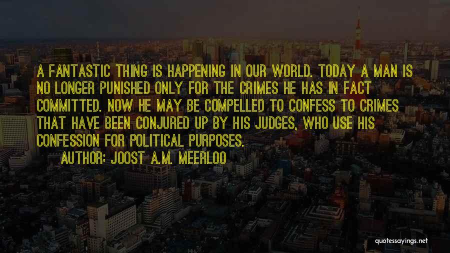 Joost A.M. Meerloo Quotes: A Fantastic Thing Is Happening In Our World. Today A Man Is No Longer Punished Only For The Crimes He