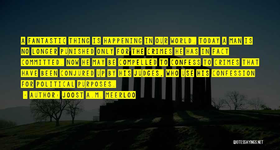 Joost A.M. Meerloo Quotes: A Fantastic Thing Is Happening In Our World. Today A Man Is No Longer Punished Only For The Crimes He