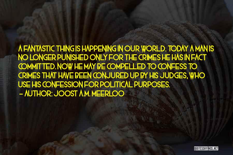 Joost A.M. Meerloo Quotes: A Fantastic Thing Is Happening In Our World. Today A Man Is No Longer Punished Only For The Crimes He