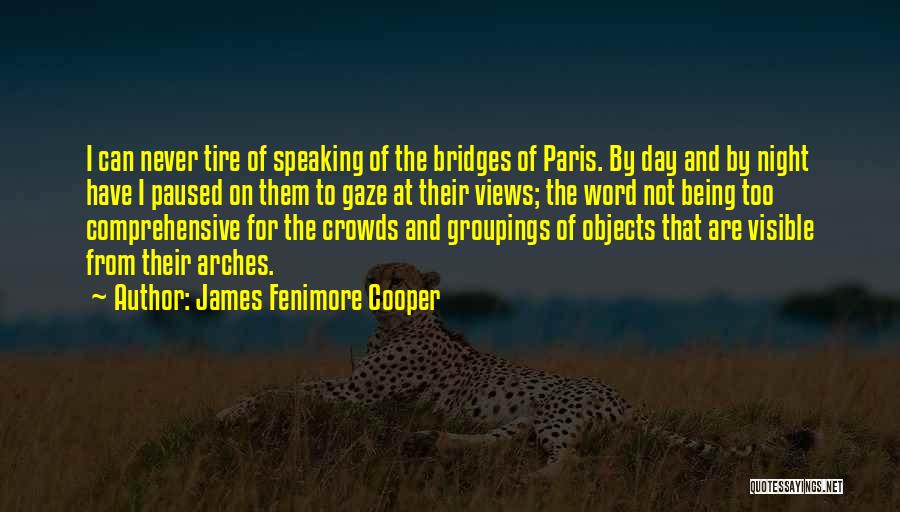 James Fenimore Cooper Quotes: I Can Never Tire Of Speaking Of The Bridges Of Paris. By Day And By Night Have I Paused On