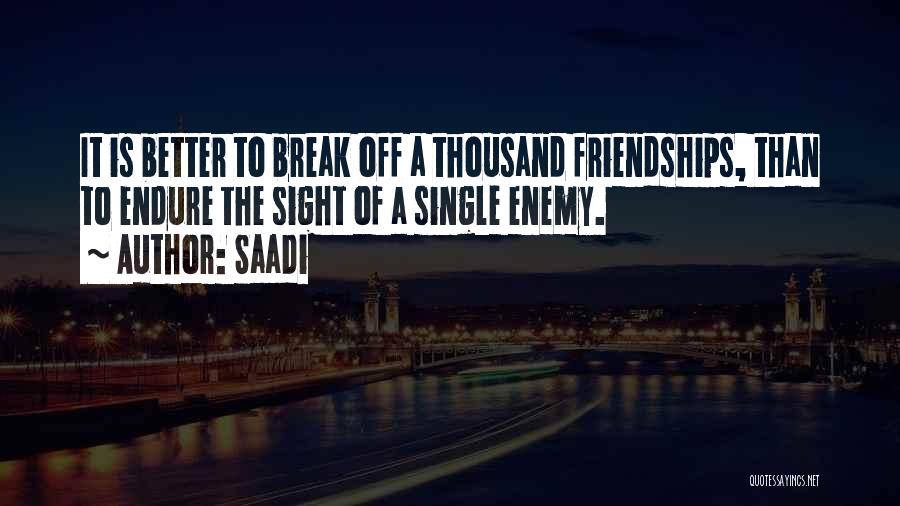 Saadi Quotes: It Is Better To Break Off A Thousand Friendships, Than To Endure The Sight Of A Single Enemy.