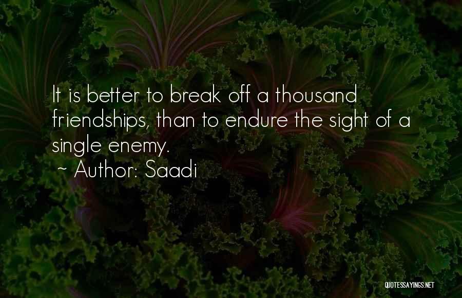 Saadi Quotes: It Is Better To Break Off A Thousand Friendships, Than To Endure The Sight Of A Single Enemy.