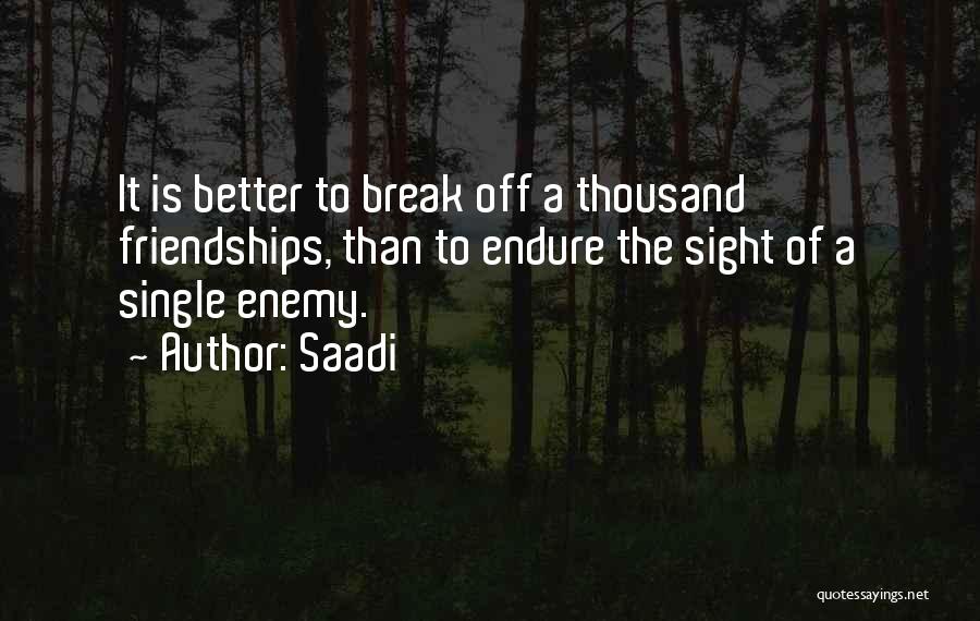 Saadi Quotes: It Is Better To Break Off A Thousand Friendships, Than To Endure The Sight Of A Single Enemy.