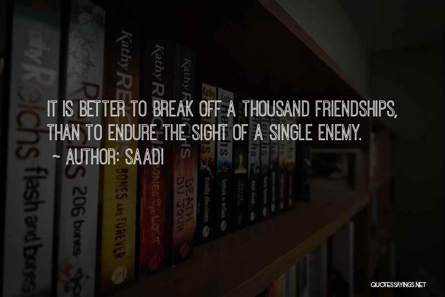 Saadi Quotes: It Is Better To Break Off A Thousand Friendships, Than To Endure The Sight Of A Single Enemy.