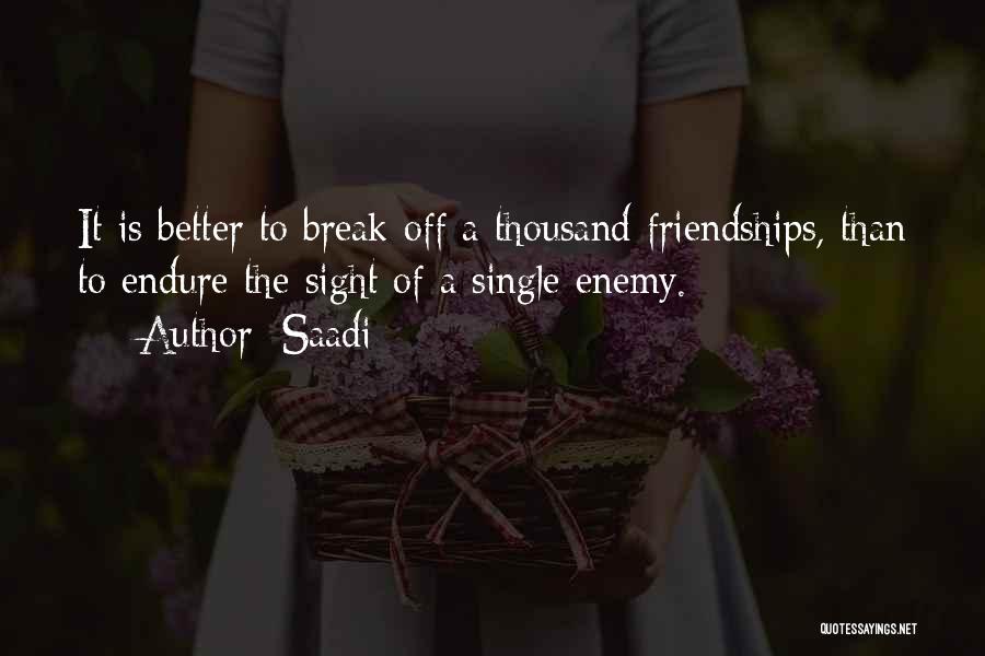 Saadi Quotes: It Is Better To Break Off A Thousand Friendships, Than To Endure The Sight Of A Single Enemy.