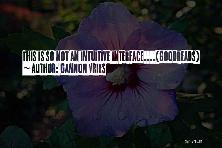 Gannon Vries Quotes: This Is So Not An Intuitive Interface....(goodreads)