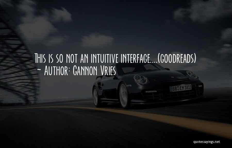 Gannon Vries Quotes: This Is So Not An Intuitive Interface....(goodreads)