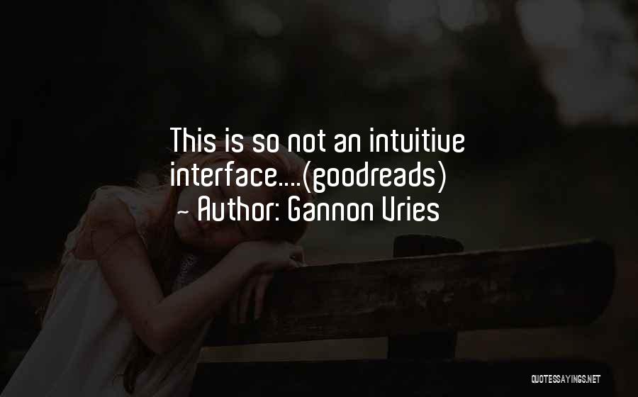 Gannon Vries Quotes: This Is So Not An Intuitive Interface....(goodreads)