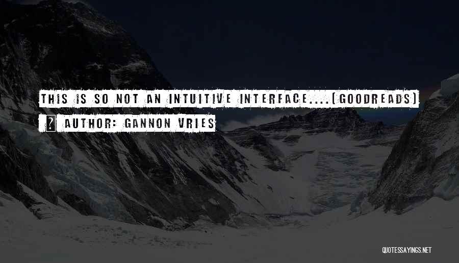 Gannon Vries Quotes: This Is So Not An Intuitive Interface....(goodreads)