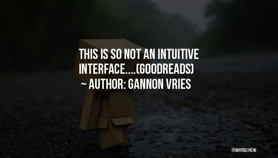 Gannon Vries Quotes: This Is So Not An Intuitive Interface....(goodreads)