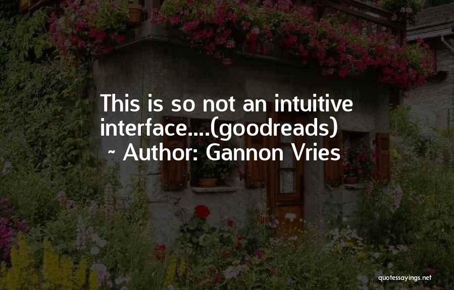 Gannon Vries Quotes: This Is So Not An Intuitive Interface....(goodreads)