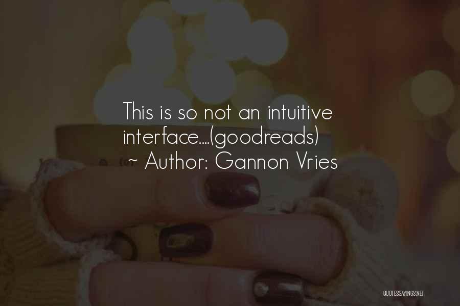 Gannon Vries Quotes: This Is So Not An Intuitive Interface....(goodreads)